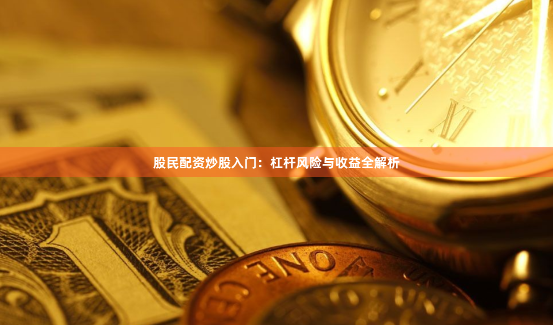 股民配资炒股入门：杠杆风险与收益全解析